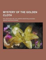 Mystery of the Golden Cloth; Or, the Riven Veil, by Jasper Seaston [!] Hughes