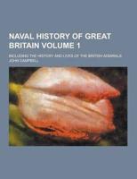 Naval History of Great Britain; Including the History and Lives of the British Admirals Volume 1