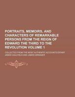 Portraits, Memoirs, and Characters of Remarkable Persons from the Reign of Edward the Third to the Revolution; Collected from the Most Authentic Accou