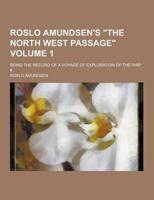 Roslo Amundsen's the North West Passage; Being the Record of a Voyage of Exploration of the Ship # Volume 1