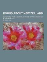 Round About New Zealand; Being Notes from a Journal of Three Years' Wanderings in the Antipodes