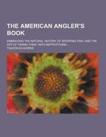 The American Angler's Book; Embracing the Natural History of Sporting Fish, and the Art of Taking Them. With Instructions ...