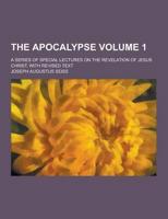 The Apocalypse; A Series of Special Lectures on the Revelation of Jesus Christ, With Revised Text Volume 1