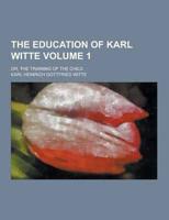 The Education of Karl Witte; Or, the Training of the Child Volume 1