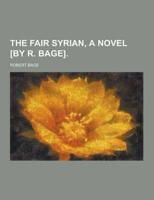 The Fair Syrian, a Novel [By R. Bage]