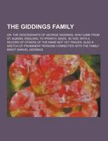 The Giddings Family; Or, the Descendants of George Giddings, Who Came from St. Albans, England, to Ipswich, Mass., in 1635. With a Record of Others Of