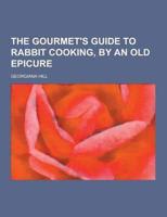The Gourmet's Guide to Rabbit Cooking, by an Old Epicure