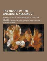 Heart of the Antarctic; Being the Story of the British Antarctic Expedition