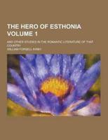 The Hero of Esthonia; And Other Studies in the Romantic Literature of That Country Volume 1