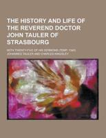 The History and Life of the Reverend Doctor John Tauler of Strasbourg; With Twenty-Five of His Sermons (Temp. 1340)