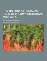 The History of India, as Told by Its Own Historians; The Muhammadan Period Volume 5