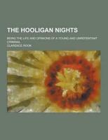 The Hooligan Nights; Being the Life and Opinions of a Young and Unrepentant Criminal