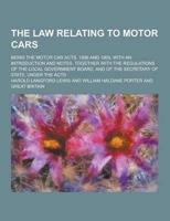 The Law Relating to Motor Cars; Being the Motor Car Acts, 1896 and 1903, With an Introduction and Notes, Together With the Regulations of the Local Go