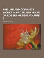 The Life and Complete Works in Prose and Verse of Robert Greene Volume 3