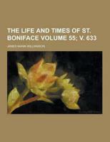 The Life and Times of St. Boniface Volume 55; V. 633