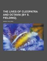 The Lives of Cleopatra and Octavia [By S. Fielding]