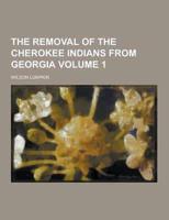 The Removal of the Cherokee Indians from Georgia Volume 1