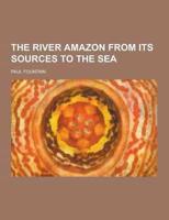 The River Amazon from Its Sources to the Sea