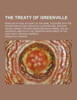 The Treaty of Greenville; Being an Official Account of the Same, Together With the Expeditions of Gen. Arthur St. Clair and Gen. Anthony Wayne Against