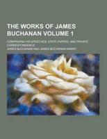 The Works of James Buchanan; Comprising His Speeches, State Papers, and Private Correspondence Volume 1