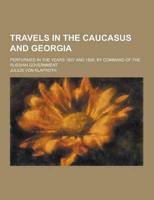 Travels in the Caucasus and Georgia; Performed in the Years 1807 and 1808, by Command of the Russian Government