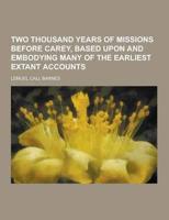 Two Thousand Years of Missions Before Carey, Based Upon and Embodying Many of the Earliest Extant Accounts