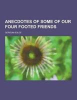 Anecdotes of Some of Our Four Footed Friends
