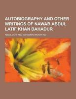 Autobiography and Other Writings of Nawab Abdul Latif Khan Bahadur