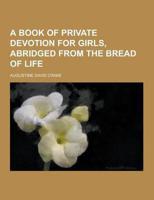 A Book of Private Devotion for Girls, Abridged from the Bread of Life