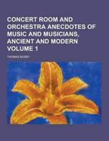 Concert Room and Orchestra Anecdotes of Music and Musicians, Ancient and Modern Volume 1