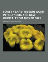 Forty Years' Mission Work in Polynesia and New Guinea, from 1835 to 1875