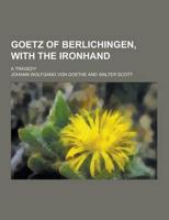 Goetz of Berlichingen, with the Ironhand; A Tragedy