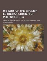 History of the English Lutheran Church of Pottsville, Pa; From Its Origin, May 16Th, 1847, to September 1St, 1888