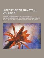 History of Washington; The Rise and Progress of an American State Volume 5