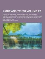 Light and Truth; Collected from the Bible and Ancient and Modern History, Containing the Universal History of the Colored and the Indian Race, from Th
