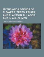 Myths and Legends of Flowers, Trees, Fruits, and Plants in All Ages and In