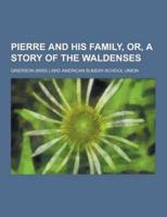 Pierre and His Family, Or, a Story of the Waldenses