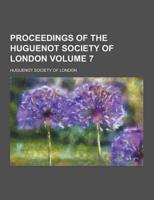 Proceedings of the Huguenot Society of London Volume 7