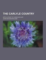 The Carlyle Country; With a Study of Carlyle's Life