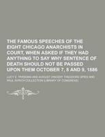 The Famous Speeches of the Eight Chicago Anarchists in Court, When Asked If They Had Anything to Say Why Sentence of Death Should Not Be Passed Upon T