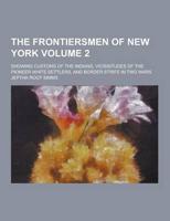 The Frontiersmen of New York; Showing Customs of the Indians, Vicissitudes of the Pioneer White Settlers, and Border Strife in Two Wars Volume 2