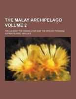 The Malay Archipelago; The Land of the Orang-Utan and the Bird of Paradise Volume 2