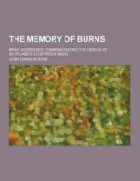 The Memory of Burns; Brief Addresses Commemorating the Genius of Scotland's Illustrious Bard