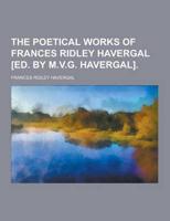 The Poetical Works of Frances Ridley Havergal [Ed. By M.V.G. Havergal]