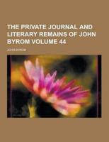 The Private Journal and Literary Remains of John Byrom Volume 44