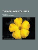 The Refugee; A Romance Volume 1