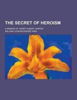 The Secret of Heroism; A Memoir of Henry Albert Harper