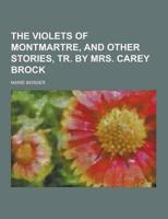 The Violets of Montmartre, and Other Stories, Tr. By Mrs. Carey Brock