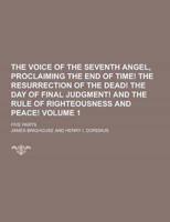 The Voice of the Seventh Angel, Proclaiming the End of Time! The Resurrection of the Dead! The Day of Final Judgment! And the Rule of Righteousness An