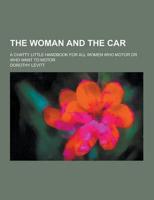 The Woman and the Car; A Chatty Little Handbook for All Women Who Motor or Who Want to Motor